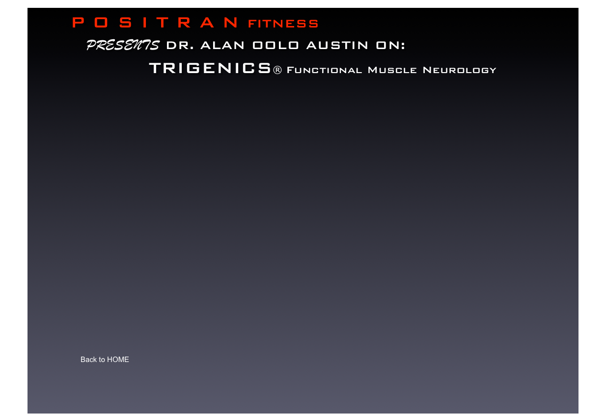          P O S I T R A N FITNESS
          presents Dr. Alan Oolo Austin on:
                     Trigenics® Functional Muscle Neurology













￼￼